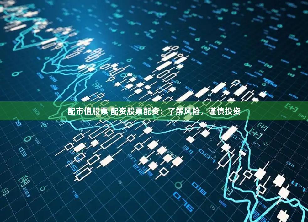配市值股票 配资股票配资：了解风险，谨慎投资